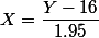 X=\dfrac{Y-16}{1.95}